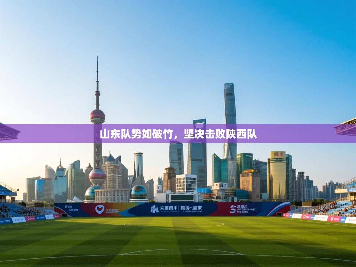 山东队势如破竹,坚决击败陕西队 第1张